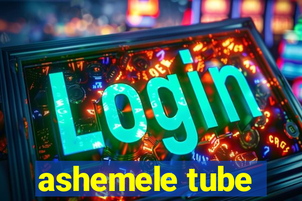 ashemele tube